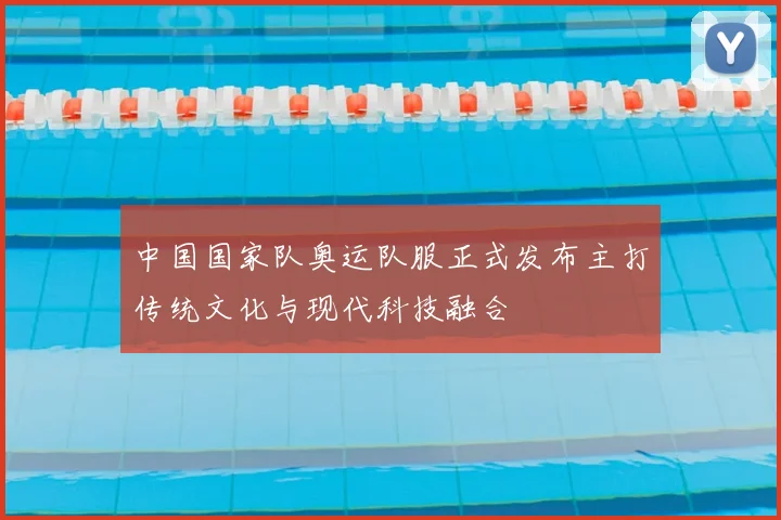 中国国家队奥运队服正式发布主打传统文化与现代科技融合