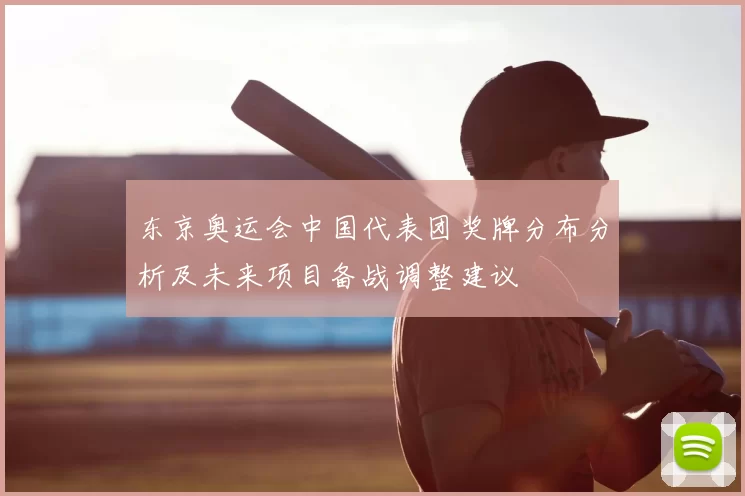 东京奥运会中国代表团奖牌分布分析及未来项目备战调整建议