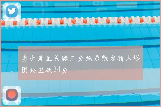 勇士库里关键三分绝杀凯尔特人塔图姆空砍34分