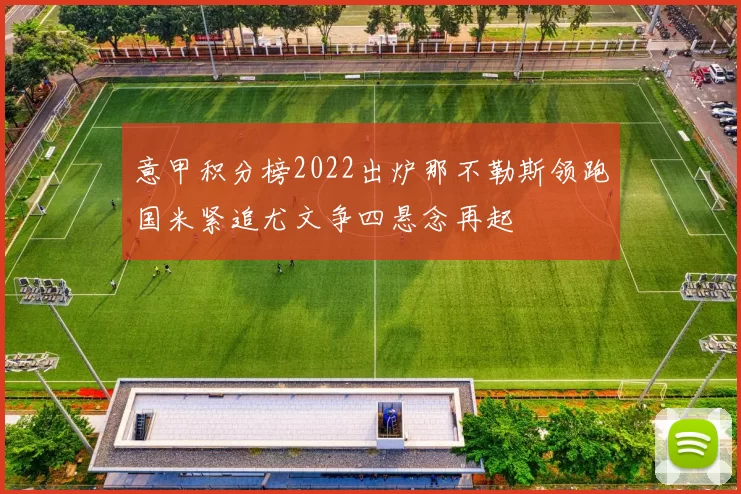 意甲积分榜2022出炉那不勒斯领跑国米紧追尤文争四悬念再起