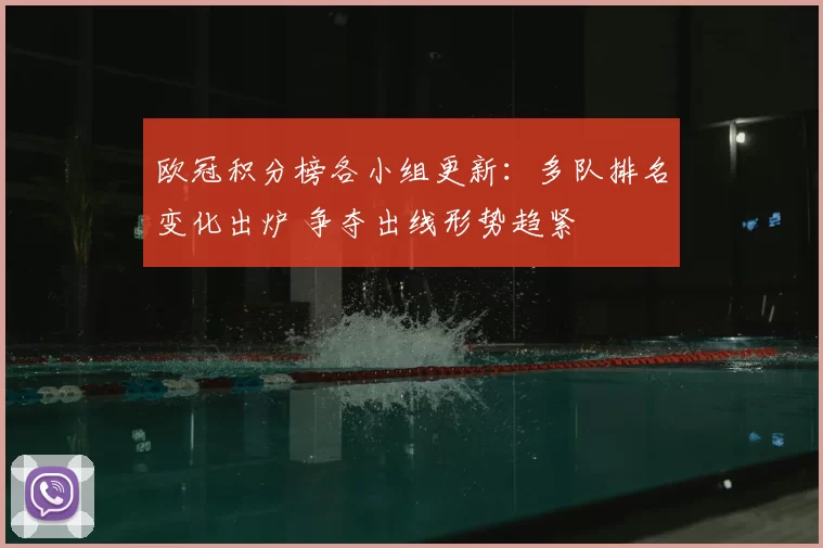 欧冠积分榜各小组更新：多队排名变化出炉 争夺出线形势趋紧