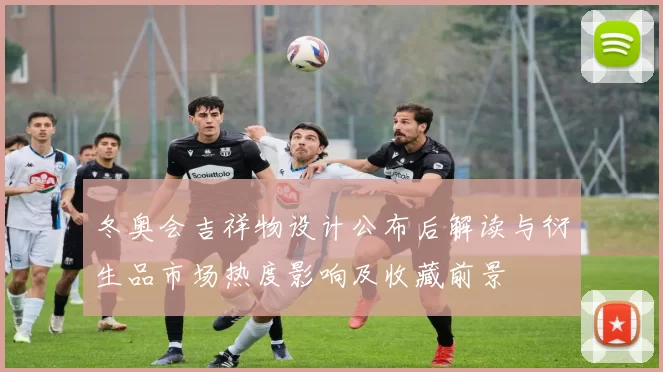 冬奥会吉祥物设计公布后解读与衍生品市场热度影响及收藏前景