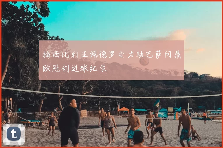 梅西比利亚佩德罗合力助巴萨问鼎欧冠创进球纪录