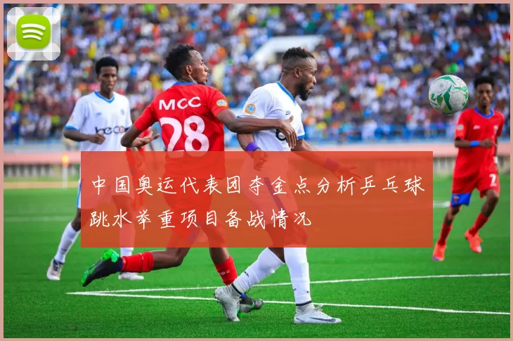 中国奥运代表团夺金点分析乒乓球跳水举重项目备战情况