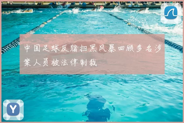 中国足球反赌扫黑风暴回顾多名涉案人员被法律制裁