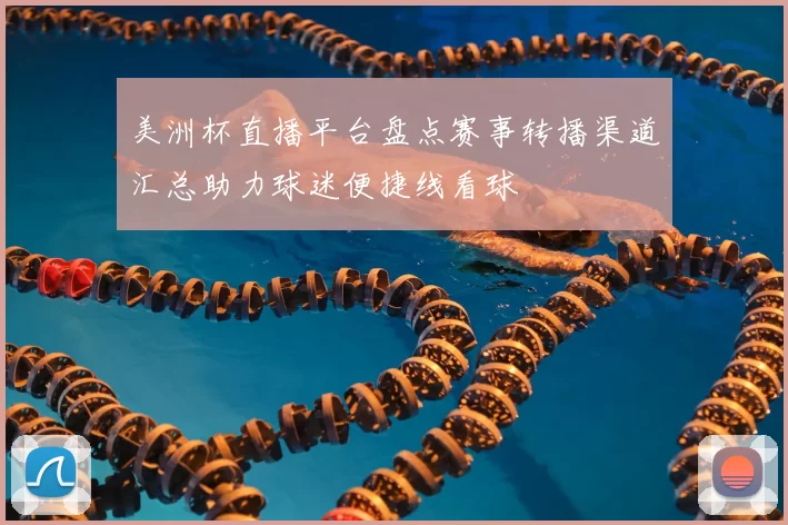 美洲杯直播平台盘点赛事转播渠道汇总助力球迷便捷线看球