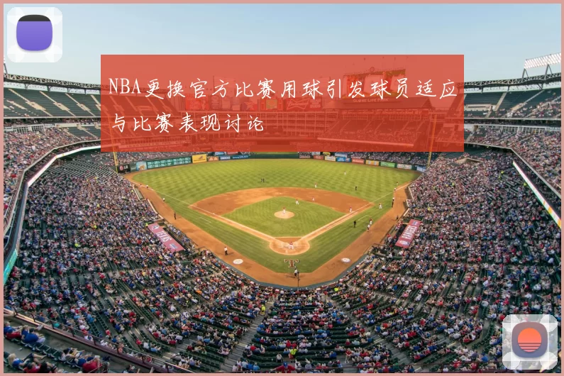 NBA更换官方比赛用球引发球员适应与比赛表现讨论